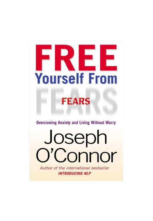 Free Yourself from Fears : Overcoming Anxiety and Living Without Worry