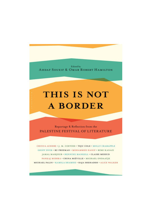 This Is Not a Border: Reportage & Reflection from the Palestine Festival of Literature