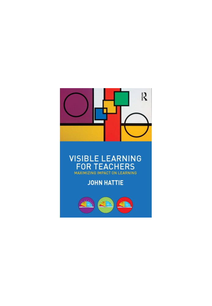 Visible Learning for Teachers : Maximizing Impact on Learning