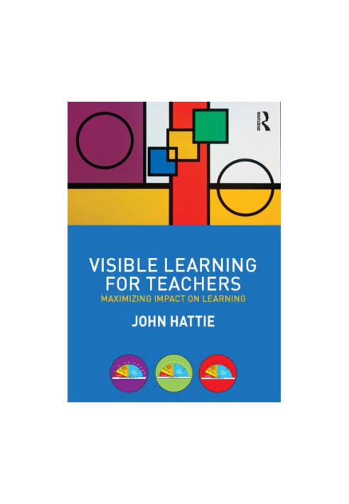 Visible Learning for Teachers : Maximizing Impact on Learning
