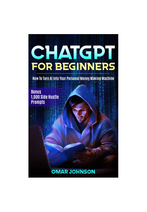 ChatGPT for Beginners: How To Turn AI into Your Personal Money Making Machine
