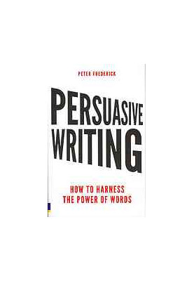 Persuasive writing : how to harness the power of words