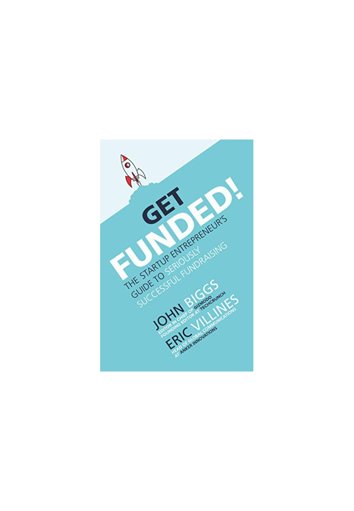 Get Funded : The Startup Entrepreneur's Guide to Seriously Successful Fundraising