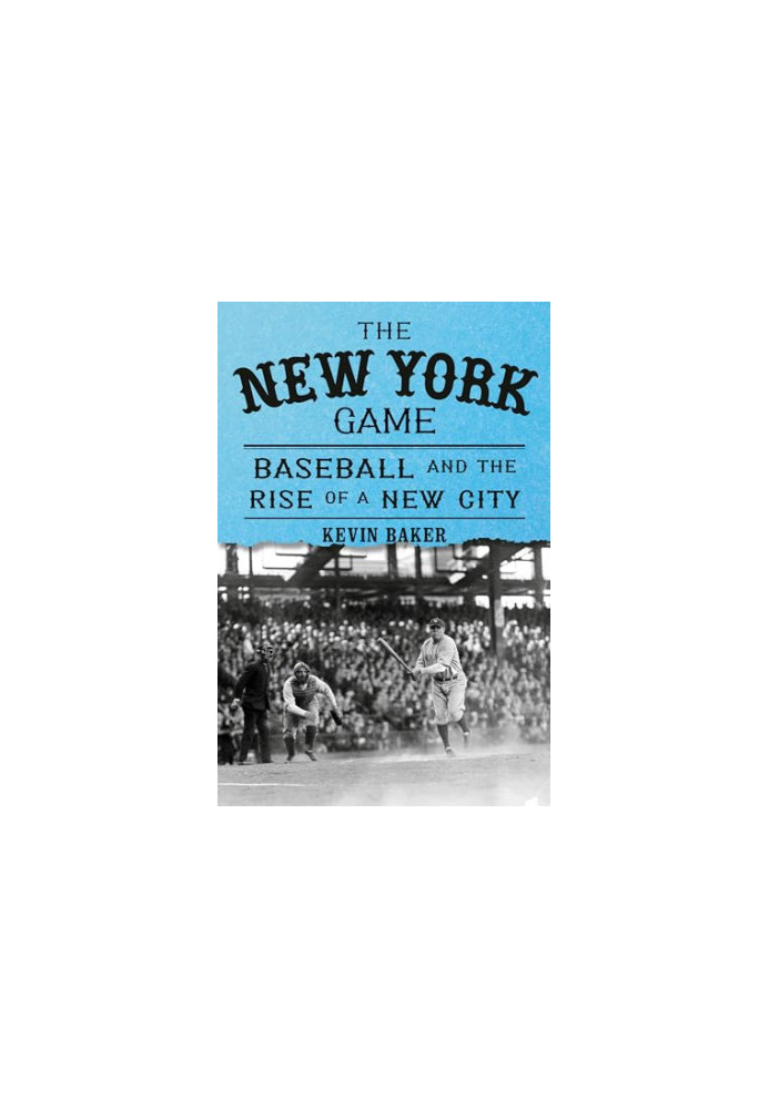The New York Game: Baseball and the Rise of a New City