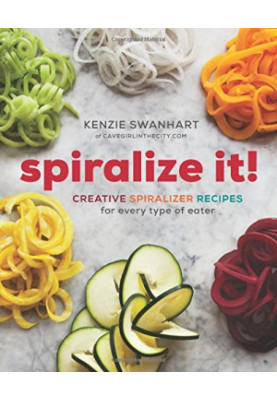 Spiralize it! : a cookbook of creative spiralizer recipes for every type of eater