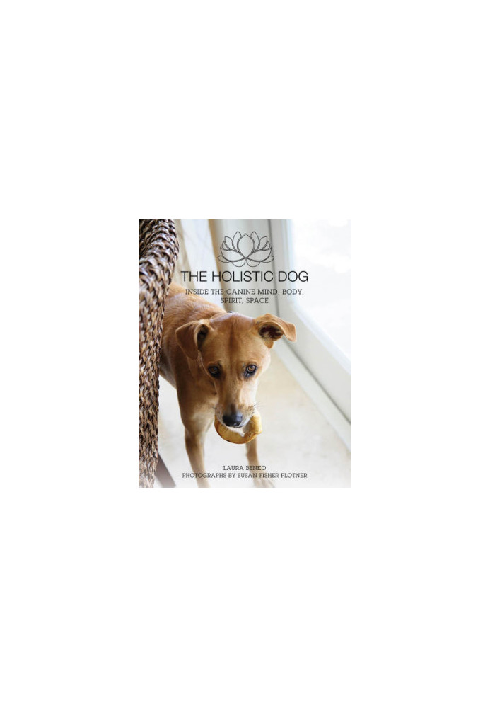 The holistic dog: inside the canine mind, body, spirit, space