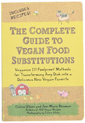 The Complete Guide to Vegan Food Substitutions: Veganize It! Foolproof Methods for Transforming Any Dish into a Delicious New