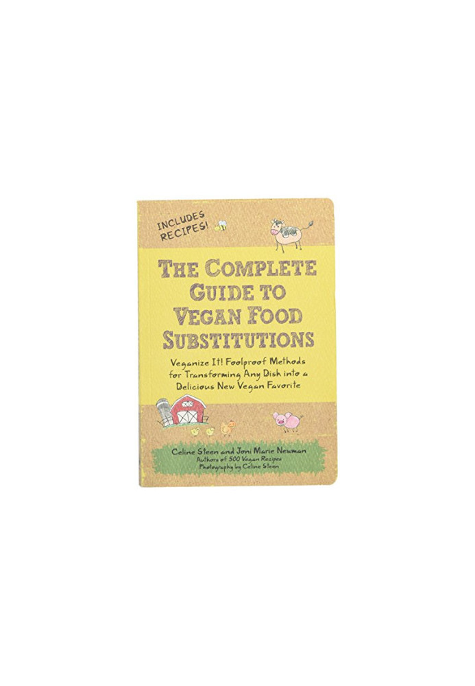 The Complete Guide to Vegan Food Substitutions: Veganize It! Foolproof Methods for Transforming Any Dish into a Delicious New