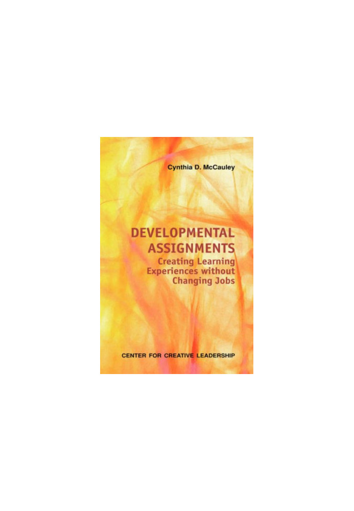 Developmental Assignments: Creating Learning Experiences without Changing Jobs (Center for Creative Leadership)