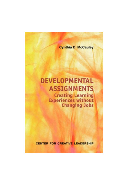 Developmental Assignments: Creating Learning Experiences without Changing Jobs (Center for Creative Leadership)