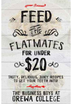 Feed The Flatmates For Under $20: Tasty, Delicious, Juicy recipes to get your teeth into
