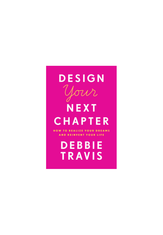Design your next chapter: how to realize your dreams and reinvent your life