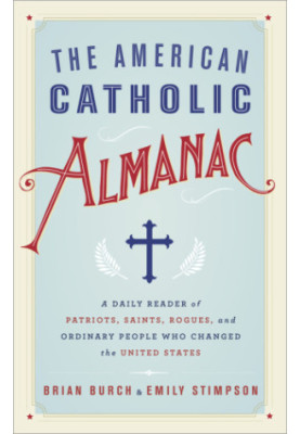 The American Catholic Almanac: A Daily Reader of Patriots, Saints, Rogues, and Ordinary People Who Changed the United States