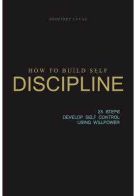 Days: How to Build-Self Discipline: 25 Steps To Develop Self Control using Willpower
