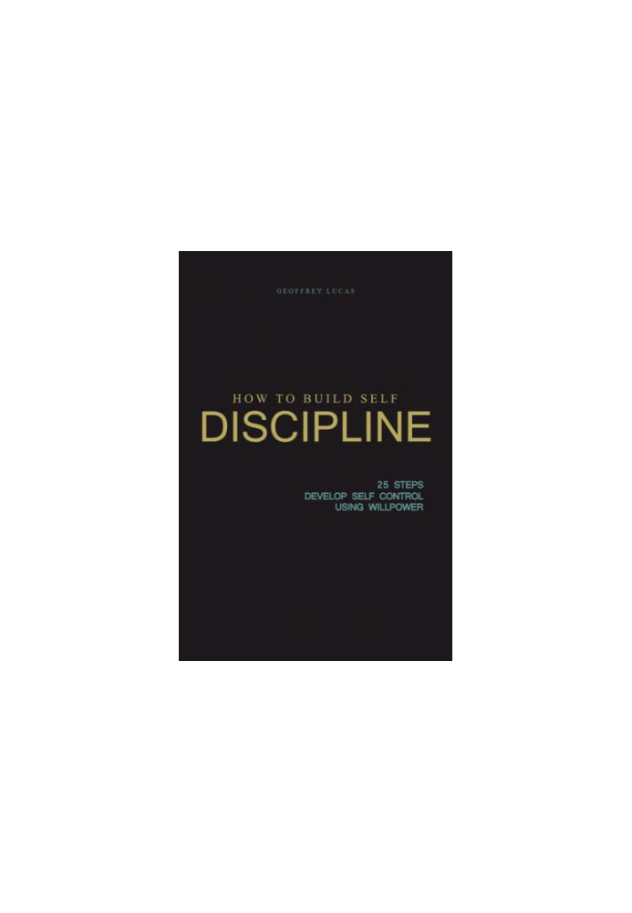 Days: How to Build-Self Discipline: 25 Steps To Develop Self Control using Willpower