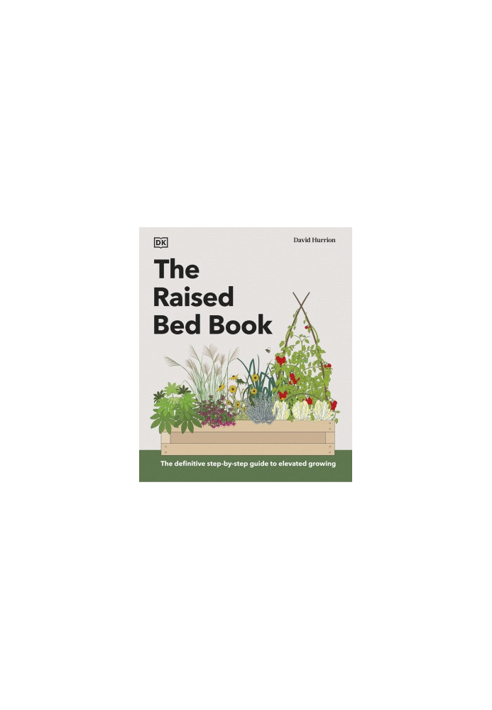 The Raised Bed Book • Get the Most from Your Raised Bed, Every Step of the Way