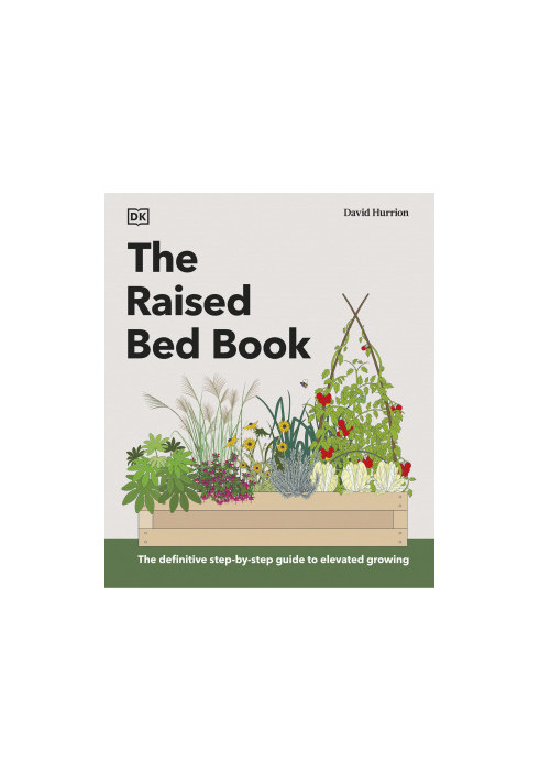 The Raised Bed Book • Get the Most from Your Raised Bed, Every Step of the Way