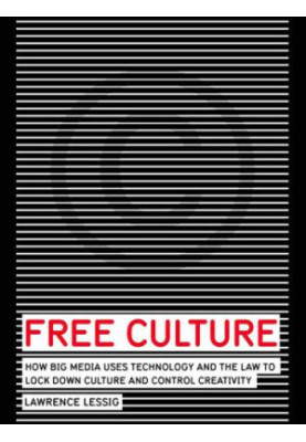 Free culture: how big media uses technology and the law to lock down culture and control creativity
