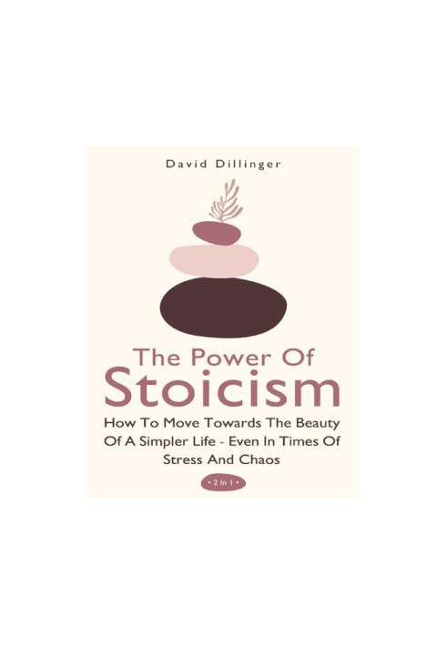 The Power Of Stoicism 2 In 1: How To Move Towards The Beauty Of A Simpler Life - Even In Times Of Stress And Chaos