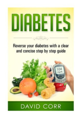 Diabetes : reverse your diabetes with a clear and concise step by step guide