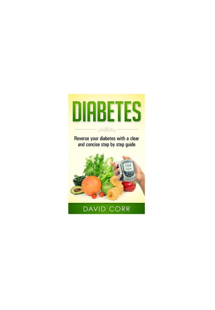 Diabetes : reverse your diabetes with a clear and concise step by step guide