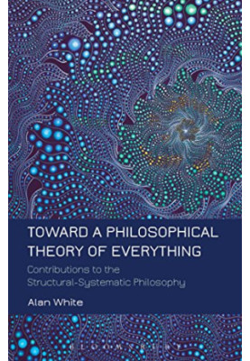 Toward a philosophical theory of everything : contributions to the structural-systematic philosophy
