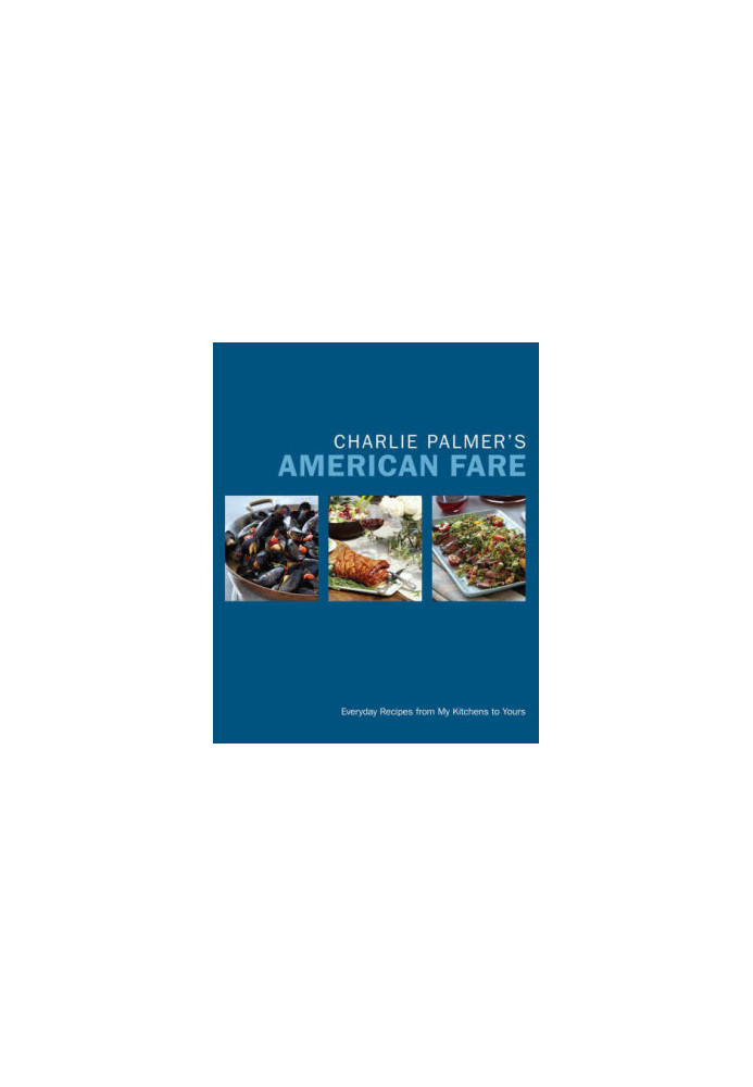 Charlie Palmer's American fare : everyday recipes from my kitchens to yours