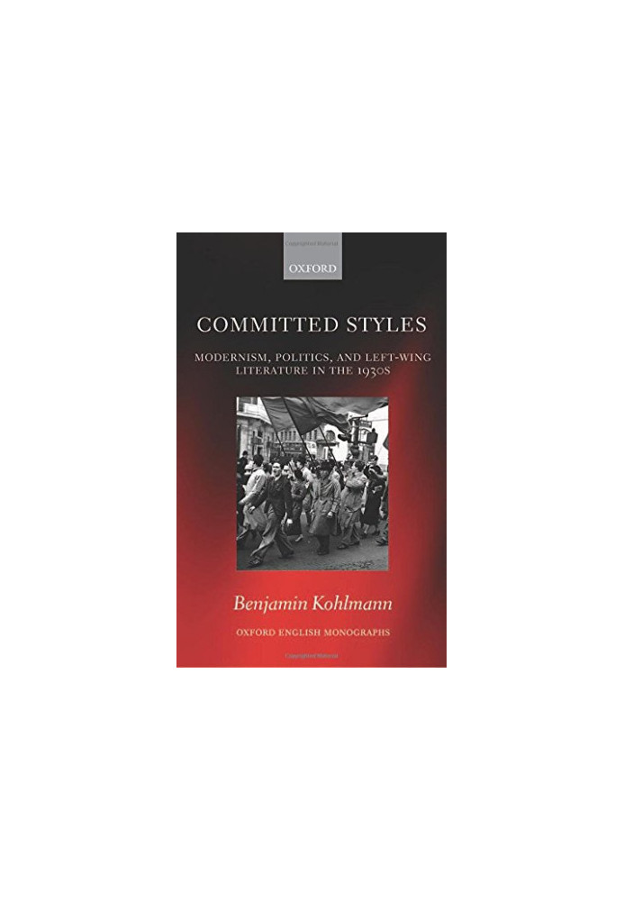 Committed styles : Modernism, politics, and left-wing literature in the 1930s