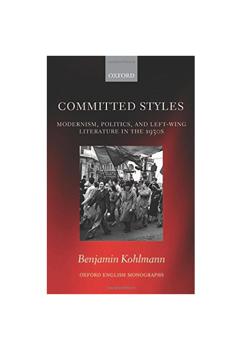 Committed styles : Modernism, politics, and left-wing literature in the 1930s
