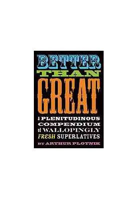 Better than great : a plenitudinous compendium of wallopingly fresh superlatives