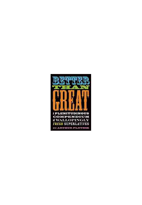 Better than great : a plenitudinous compendium of wallopingly fresh superlatives