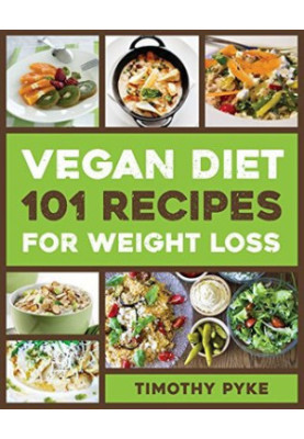 Vegan Diet: 101 Recipes for Weight Loss (Timothy Pyke's Top Recipes for Rapid Weight Loss, Good Nutrition and Healthy Living)