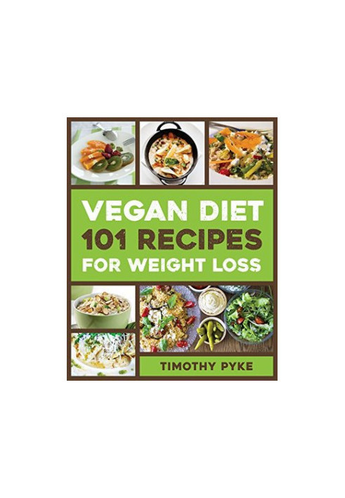 Vegan Diet: 101 Recipes for Weight Loss (Timothy Pyke's Top Recipes for Rapid Weight Loss, Good Nutrition and Healthy Living)