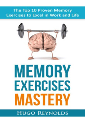 Memory Exercises Mastery: The Top 10 Proven Memory Exercises to Excel in Work and Life