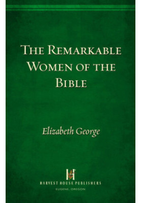 The Remarkable Women of the Bible: And Their Message for Your Life Today