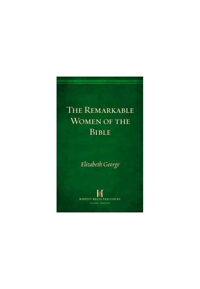The Remarkable Women of the Bible: And Their Message for Your Life Today