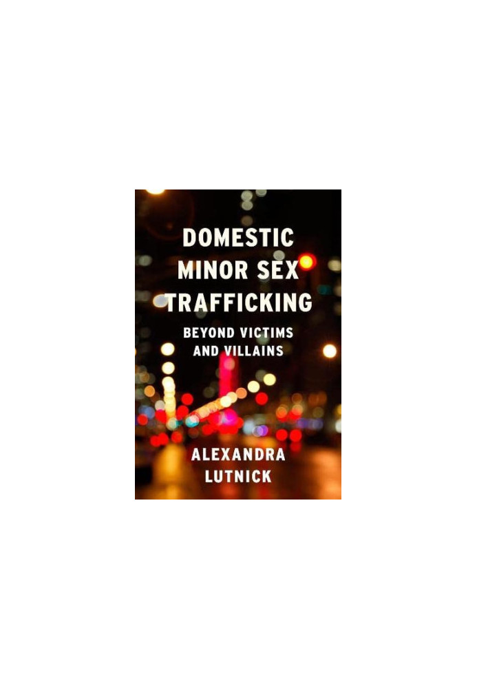Domestic Minor Sex Trafficking: Beyond Victims and Villains