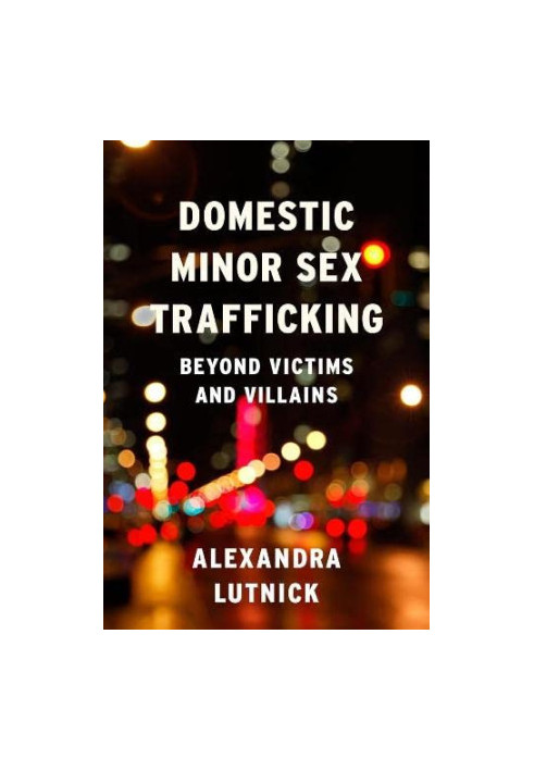 Domestic Minor Sex Trafficking: Beyond Victims and Villains