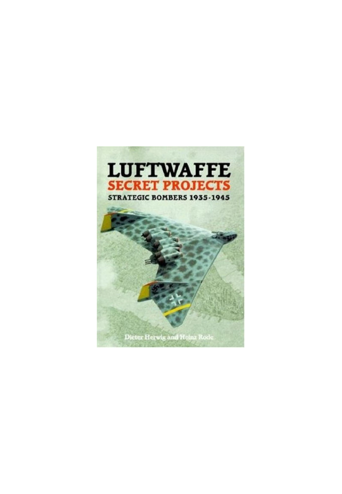Luftwaffe Secret Projects - Strategic Bombers 1935-1945