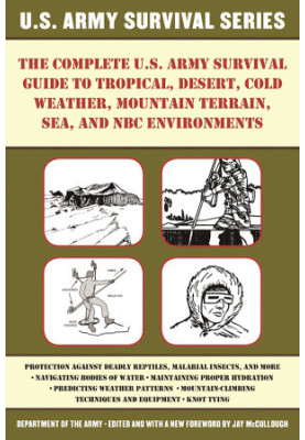 The Complete U.S. Army Survival Guide to Tropical, Desert, Cold Weather, Mountain Terrain, Sea, and NBC Environments 2nd edit