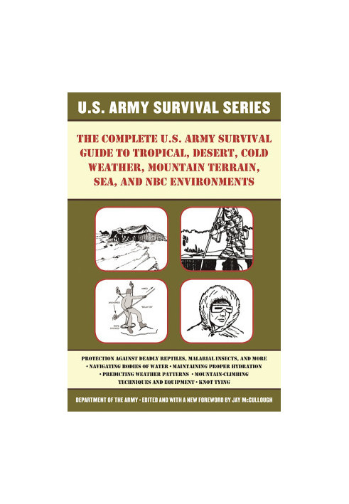 The Complete U.S. Army Survival Guide to Tropical, Desert, Cold Weather, Mountain Terrain, Sea, and NBC Environments 2nd edit