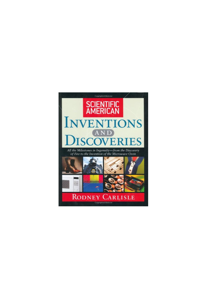 Scientific American Inventions and Discoveries : All the Milestones in Ingenuity From the Discovery of Fire to the Invention 