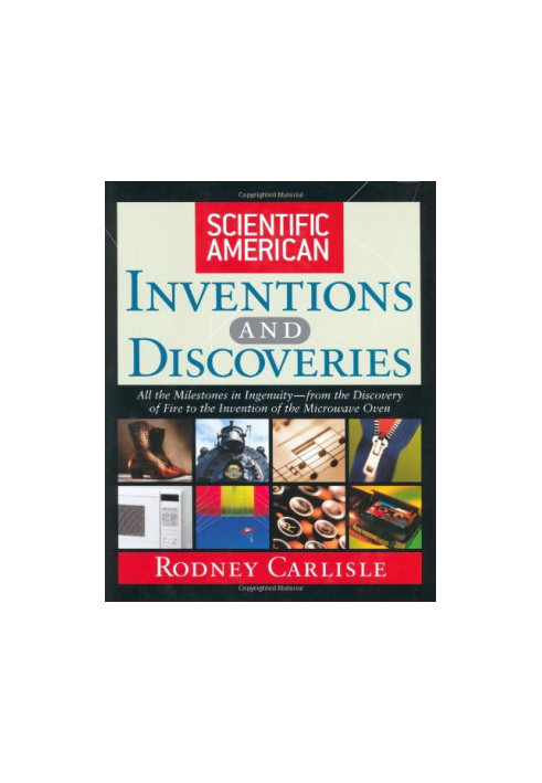 Scientific American Inventions and Discoveries : All the Milestones in Ingenuity From the Discovery of Fire to the Invention 