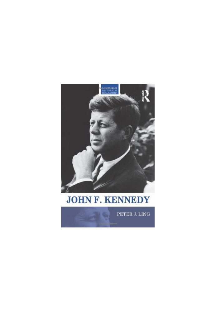John F. Kennedy (Routledge Historical Biographies)