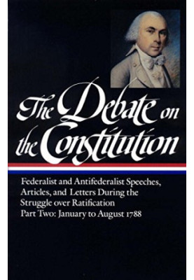 The Debate on the Constitution : Federalist and Antifederalist Speeches, Articles and Letters During the Struggle over Ratifi