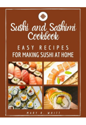 Easy Recipes for Making Sushi at Home: Sushi and Sashimi Cookbook