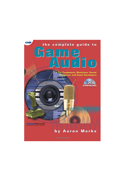 The Complete Guide to Game Audio: For Composers, Musicians, Sound Designers, and Game Developers