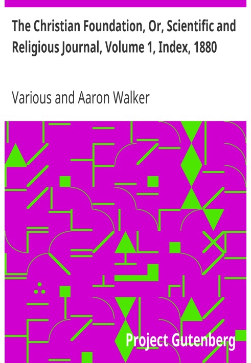 The Christian Foundation, Or, Scientific and Religious Journal, Volume 1, Index, 1880