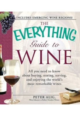 The Everything Guide to Wine: From Tasting Tips to Vineyard Tours and Everything in Between
