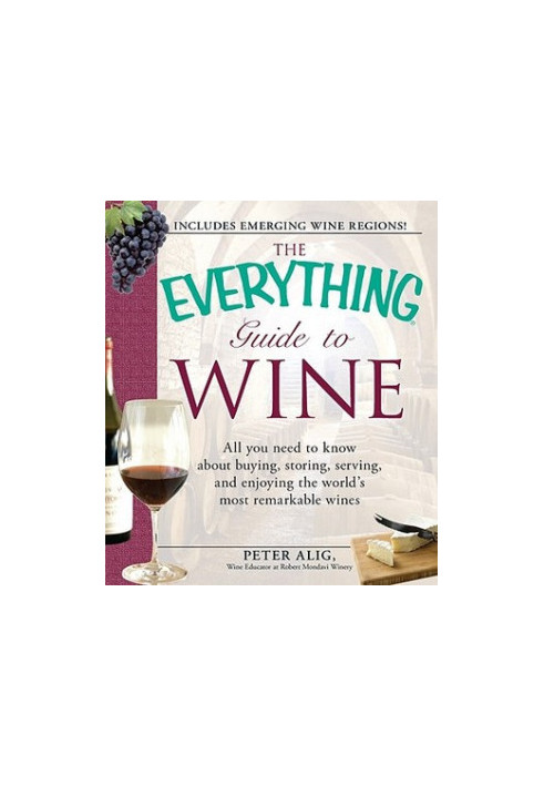 The Everything Guide to Wine: From Tasting Tips to Vineyard Tours and Everything in Between